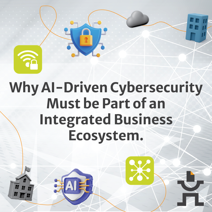 Why AI-Driven Cybersecurity Must be Part of an Integrated Business Ecosystem